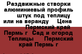Раздвижные створки (алюминиевый профиль) - 6 штук под теплицу или на веранду. › Цена ­ 10 000 - Пермский край, Пермь г. Сад и огород » Теплицы   . Пермский край,Пермь г.